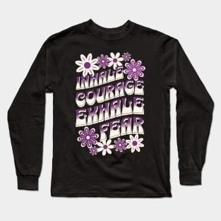 Inhale Courage Exhale Fear Long Sleeve T-Shirt